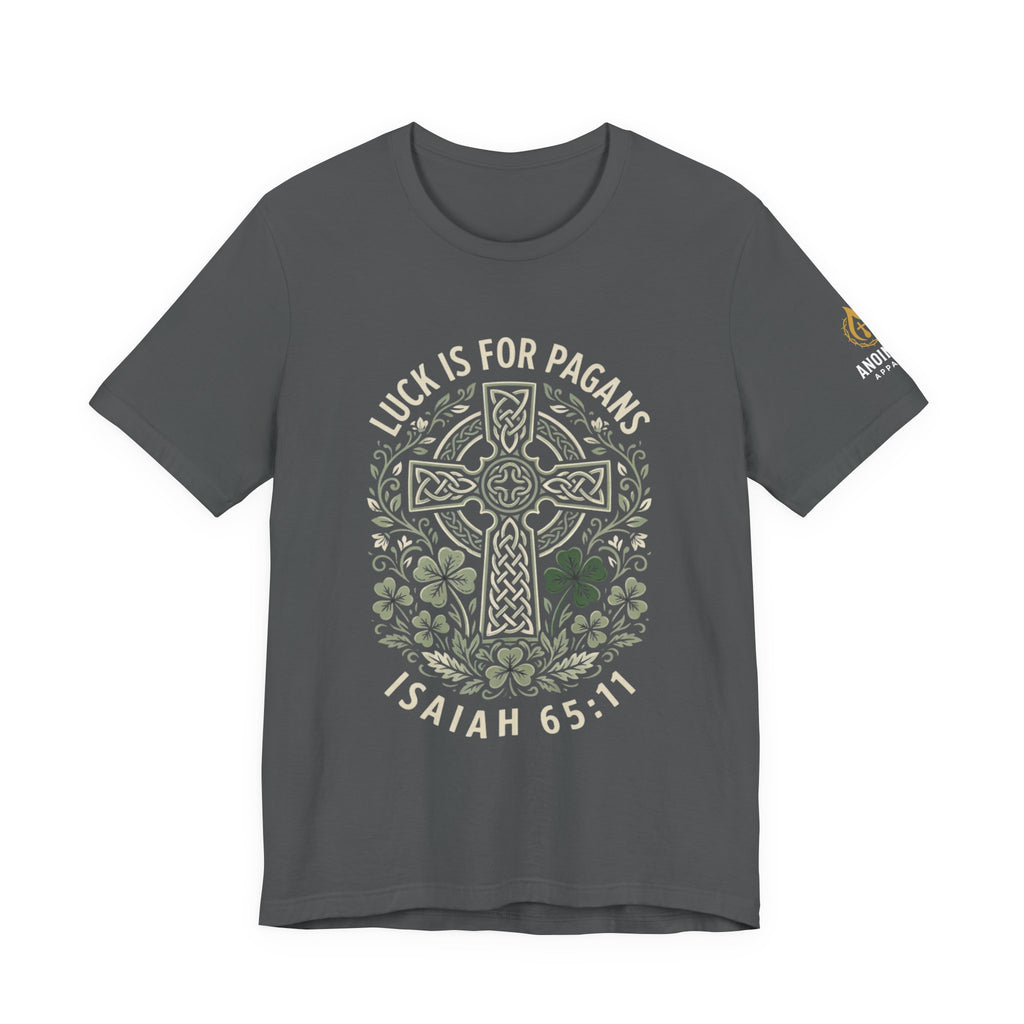 Isaiah 65:11 - "Luck is for Pagans" (Design on Front/Logo on Sleeve)